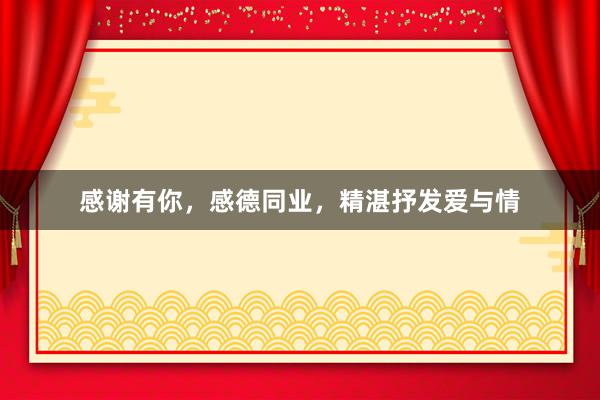 感谢有你，感德同业，精湛抒发爱与情