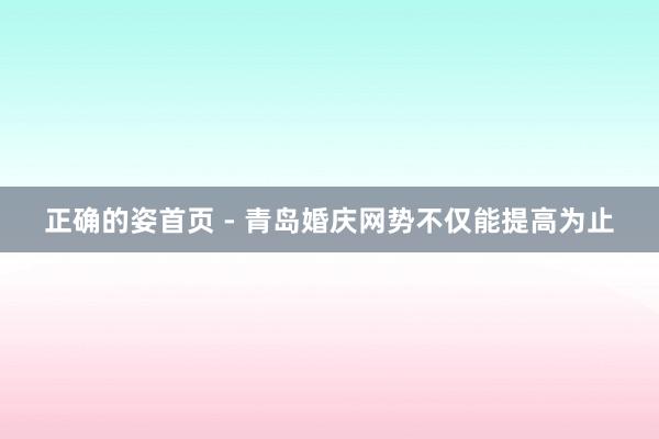 正确的姿首页 - 青岛婚庆网势不仅能提高为止