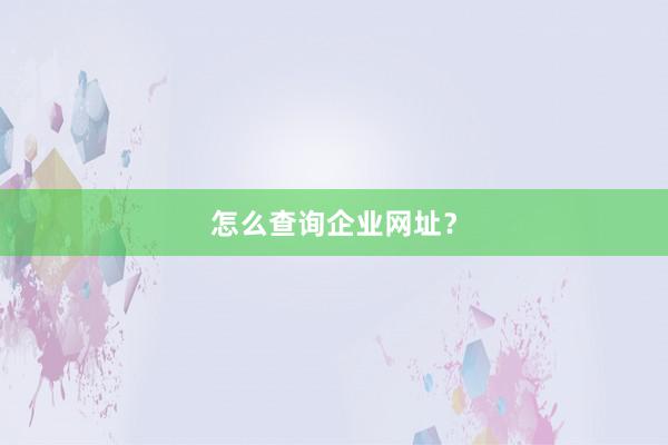 怎么查询企业网址？