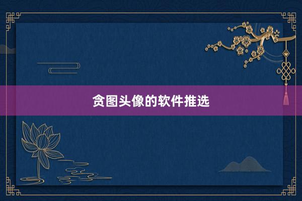贪图头像的软件推选