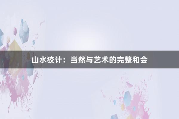 山水狡计：当然与艺术的完整和会